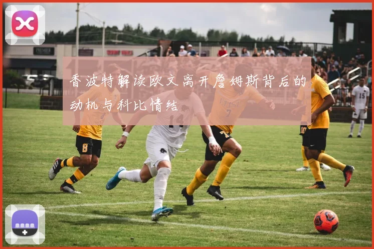 香波特解读欧文离开詹姆斯背后的动机与科比情结