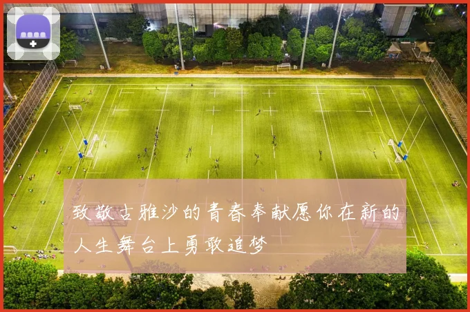 致敬古雅沙的青春奉献愿你在新的人生舞台上勇敢追梦